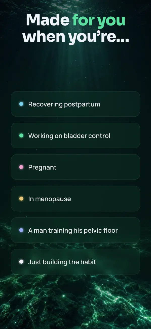 Dark green screen headed Made for you when you’re... with six options: Recovering postpartum, Working on bladder control, Pregnant, In menopause, A man training his pelvic floor and Just building the habit.